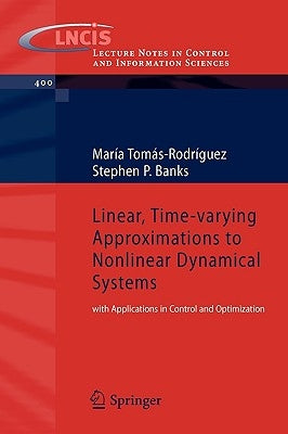 Linear, Time-Varying Approximations to Nonlinear Dynamical Systems: With Applications in Control and Optimization by Tomas-Rodriguez, Maria