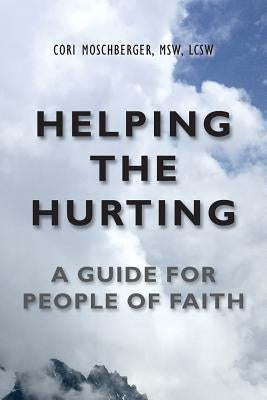Helping The Hurting: A Guide for People of Faith by Moschberger, Cori