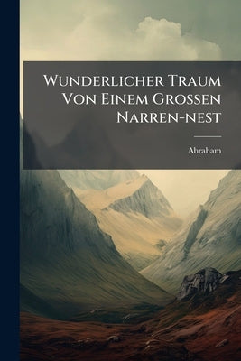 Wunderlicher Traum Von Einem Großen Narren-nest by Abraham (a Sancta Clara)