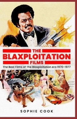 Blaxploitation Films: The Best Films of the Blaxploitation era 1970-1977 by Cooks, Sophie D.