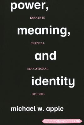 Power, Meaning, and Identity: Essays in Critical Educational Studies by Steinberg, Shirley R.