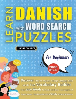 LEARN DANISH WITH WORD SEARCH PUZZLES FOR BEGINNERS - Discover How to Improve Foreign Language Skills with a Fun Vocabulary Builder. Find 2000 Words t by Lingua Classics