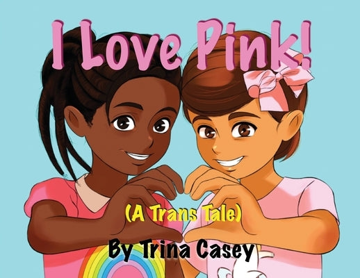 I Love Pink! (A Trans Tale) by Casey, Trina