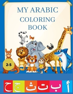 My Arabic Coloring Book: My Arabic Coloring Book for Coloring and Learn the Arabic Alphabet, for Toddlers Age Between 2-5. by Amani, Hasna Design