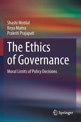 The Ethics of Governance: Moral Limits of Policy Decisions by Motilal, Shashi