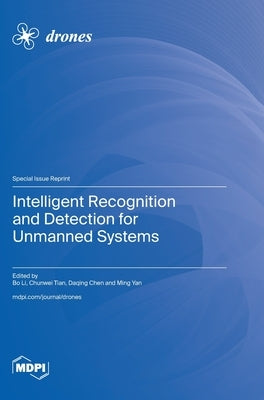 Intelligent Recognition and Detection for Unmanned Systems by Li, Bo