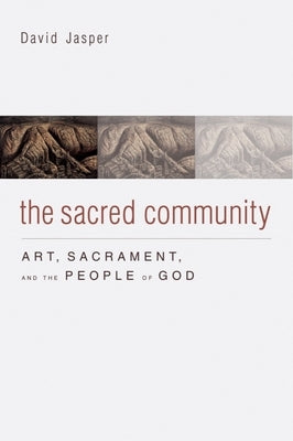 The Sacred Community: Art, Sacrament, and the People of God by Jasper, David