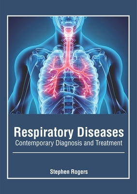 Respiratory Diseases: Contemporary Diagnosis and Treatment by Rogers, Stephen