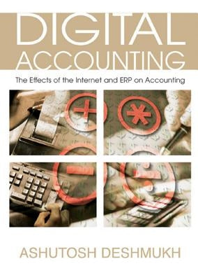 Digital Accounting: The Effects of the Internet and ERP on Accounting by Deshmukh, Ashutosh