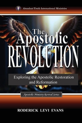 The Apostolic Revolution: Exploring the Apostolic Restoration and Reformation by Evans, Roderick Levi