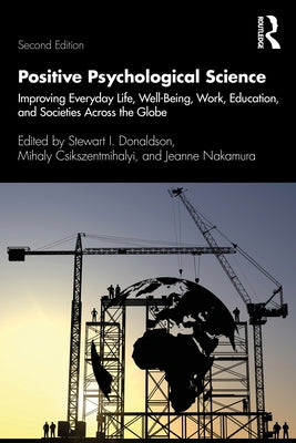 Positive Psychological Science: Improving Everyday Life, Well-Being, Work, Education, and Societies Across the Globe by Donaldson, Stewart I.