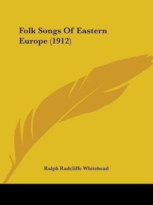 Folk Songs Of Eastern Europe (1912) by Whitehead, Ralph Radcliffe