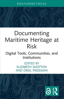 Documenting Maritime Heritage at Risk: Digital Tools, Communities, and Institutions by Shotton, Elizabeth