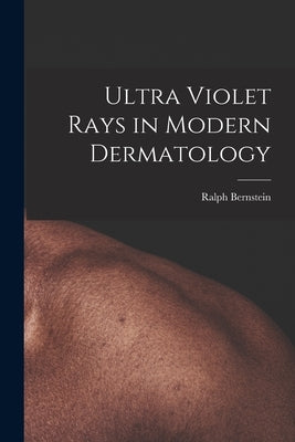 Ultra Violet Rays in Modern Dermatology by Bernstein, Ralph