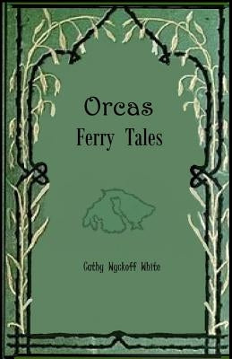 Orcas Ferry Tales by White, Cathy Wyckoff