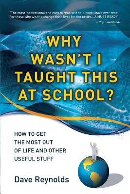 Why Wasn't I Taught This at School? by Reynolds, Dave