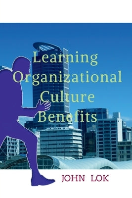 Learning Organizational Culture Benefits by Lok, John