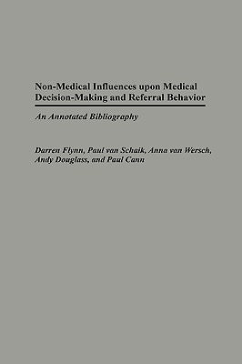 Non-Medical Influences Upon Medical Decision-Making and Referral Behavior: An Annotated Bibliography by Flynn, Darren