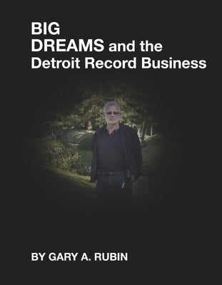 Big Dreams and the Detroit Record Business by Rubin, Gary A.