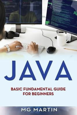 Java: Basic Fundamental Guide for beginners by Martin, Mg