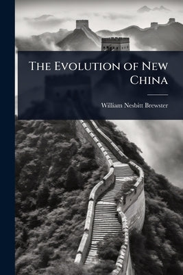 The Evolution of New China by Brewster, William Nesbitt