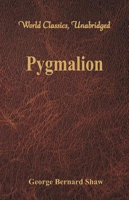 Pygmalion (World Classics, Unabridged) by Shaw, George Bernard