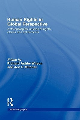 Human Rights in Global Perspective: Anthropological Studies of Rights, Claims and Entitlements by Mitchell, Jon P.
