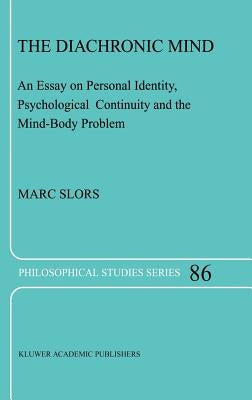 The Diachronic Mind: An Essay on Personal Identity, Psychological Continuity and the Mind-Body Problem by Slors, M. V.
