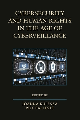 Cybersecurity and Human Rights in the Age of Cyberveillance by Kulesza, Joanna