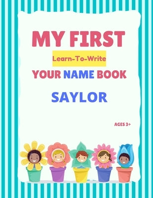 My First Learn-To-Write Your Name Book: Saylor by Hellstrom, Alexa