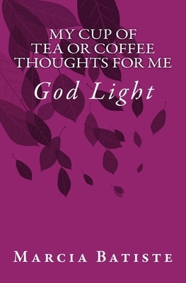 My Cup of Tea or Coffee Thoughts for Me: God Light by Batiste, Marcia