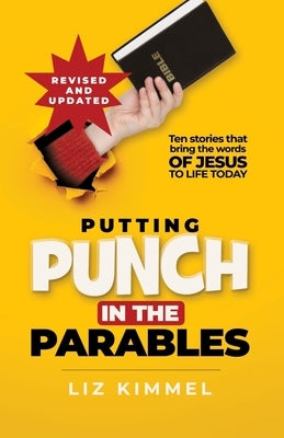 Putting Punch in the Parables: Ten stories that bring the words of Jesus to life today by Kimmel, Liz