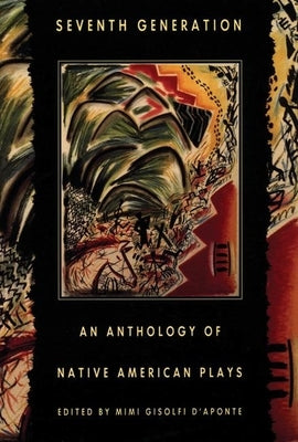 Seventh Generation: An Anthology of Native American Plays by D'Aponte, Mimi