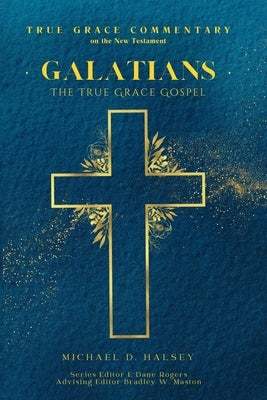 Galatians: The True Grace Gospel by Rogers, E. Dane