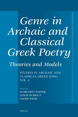 Genre in Archaic and Classical Greek Poetry: Theories and Models: Studies in Archaic and Classical Greek Song, Vol. 4 by Foster, Margaret