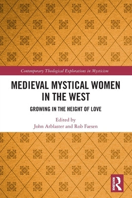 Medieval Mystical Women in the West: Growing in the Height of Love by Arblaster, John