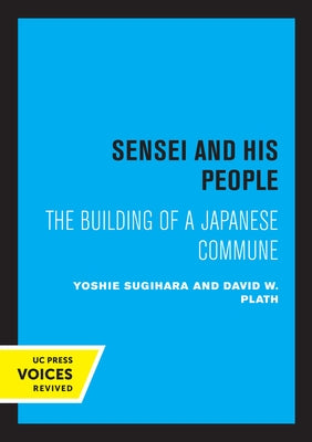 Sensei and His People: The Building of a Japanese Commune by Sugihara, Yoshie