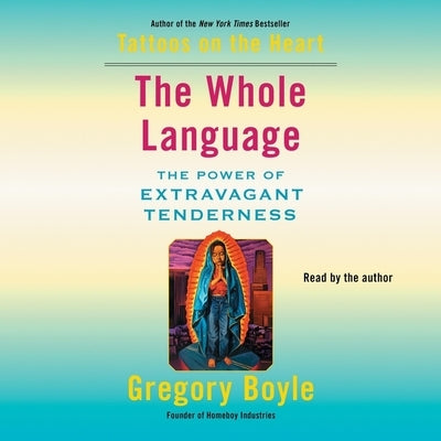 The Whole Language: The Power of Extravagant Tenderness by Boyle, Gregory