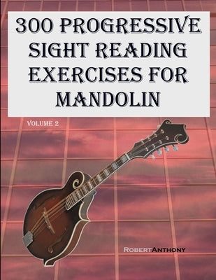 300 Progressive Sight Reading Exercises for Mandolin: Volume 2 by Anthony, Robert