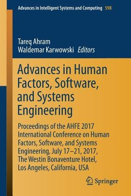 Advances in Human Factors, Software, and Systems Engineering: Proceedings of the Ahfe 2017 International Conference on Human Factors, Software, and Sy by Ahram, Tareq