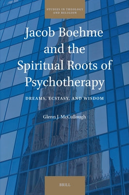 Jacob Boehme and the Spiritual Roots of Psychotherapy by McCullough, Glenn J.