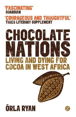 Chocolate Nations: Living and Dying for Cocoa in West Africa by Ryan, Órla