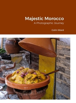 Majestic Morocco: A Photographic Journey by Ward, Colin