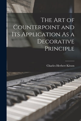 The Art of Counterpoint and Its Application As a Decorative Principle by Kitson, Charles Herbert