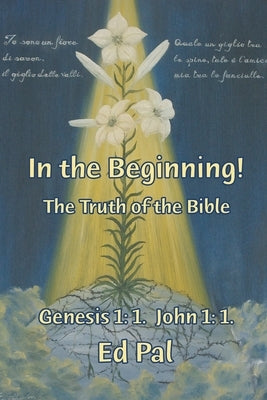 In the Beginning!: The Truth of the Bible by Pal, Ed