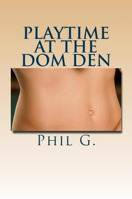 Playtime At The Dom Den; A Step-by-step Guide by Gr, Phil