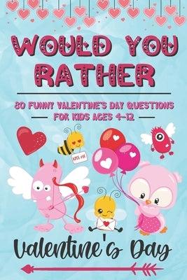 Would You Rather Valentine's Day: 80 Funny Valentine's Day Questions for Kids Ages 4-12 (Silly Questions for Fun Family Games) by Publishing, Sibley Carter