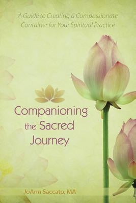 Companioning the Sacred Journey: A Guide to Creating a Compassionate Container for Your Spiritual Practice by Salvante, Gloria