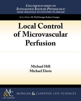 Local Control of Microvascular Perfusion by Hill, Michael