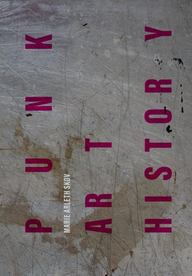 Punk Art History: Artworks from the European No Future Generation by Skov, Marie Arleth